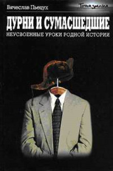 слушать аудиокнигу Дурни и сумасшедшие. Неусвоенные уроки родной истории Аудиокнига Дурни и сумасшедшие. Неусвоенные уроки родной истории