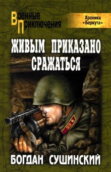 Слушать онлайн аудиокниги Живым приказано сражаться Аудиокнига Живым приказано сражаться